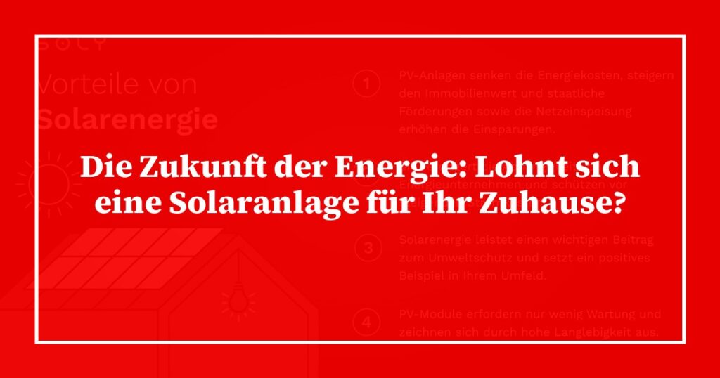 Die Zukunft der Energie: Lohnt sich eine Solaranlage für Ihr Zuhause?