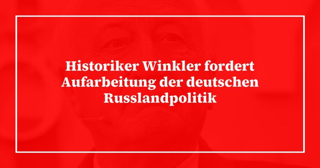 Historiker Winkler fordert Aufarbeitung der deutschen Russlandpolitik