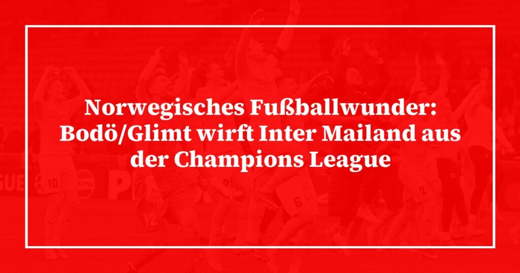 Norwegisches Fußballwunder: Bodö/Glimt wirft Inter Mailand aus der Champions League