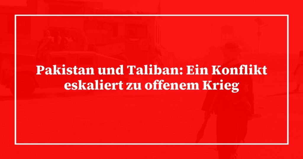 Pakistan und Taliban: Ein Konflikt eskaliert zu offenem Krieg