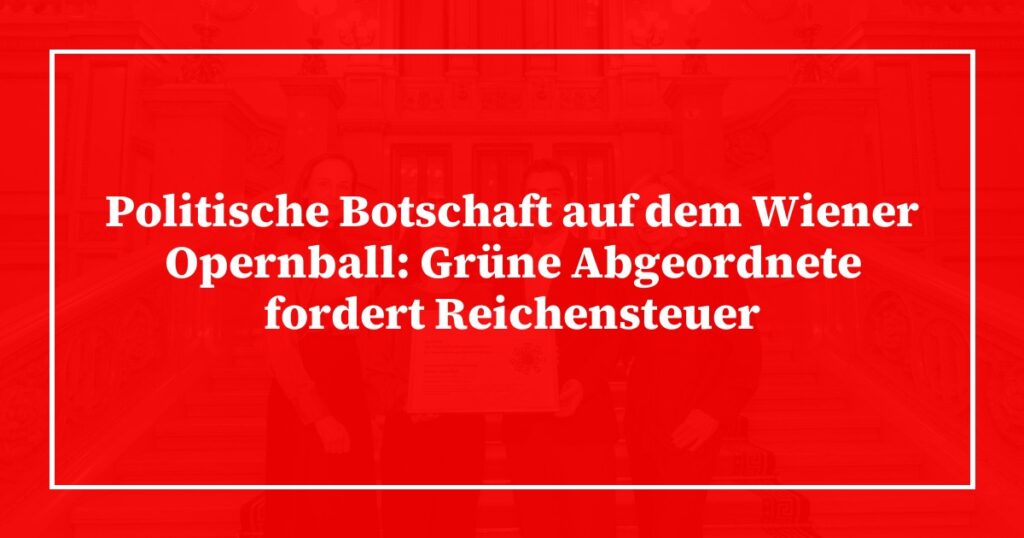 Politische Botschaft auf dem Wiener Opernball: Grüne Abgeordnete fordert Reichensteuer