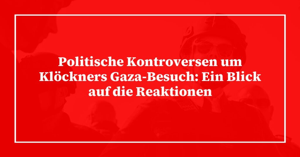 Politische Kontroversen um Klöckners Gaza-Besuch: Ein Blick auf die Reaktionen