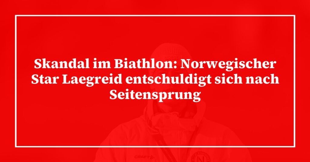 Skandal im Biathlon: Norwegischer Star Laegreid entschuldigt sich nach Seitensprung