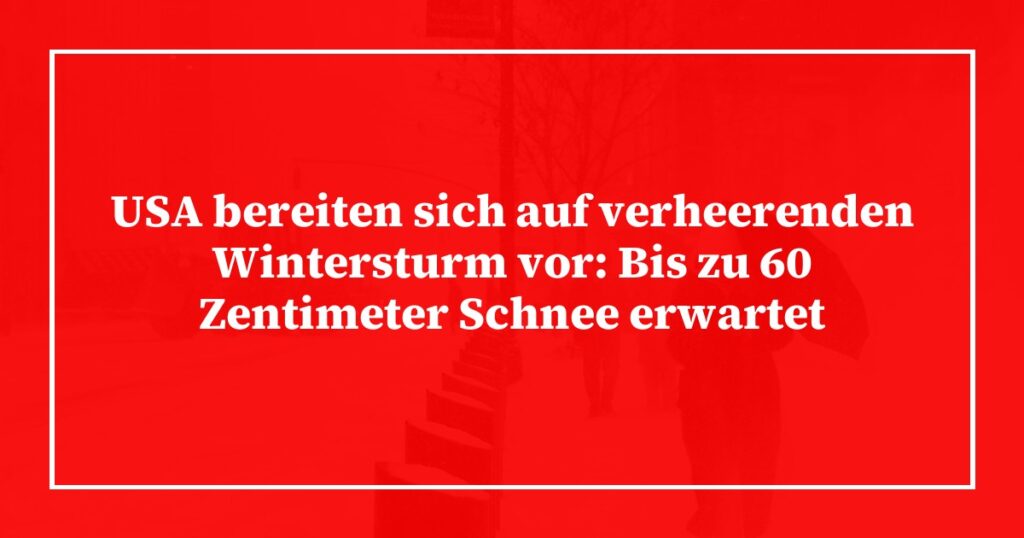 USA bereiten sich auf verheerenden Wintersturm vor: Bis zu 60 Zentimeter Schnee erwartet