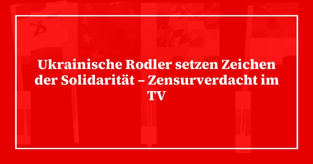 Ukrainische Rodler setzen Zeichen der Solidarität – Zensurverdacht im TV