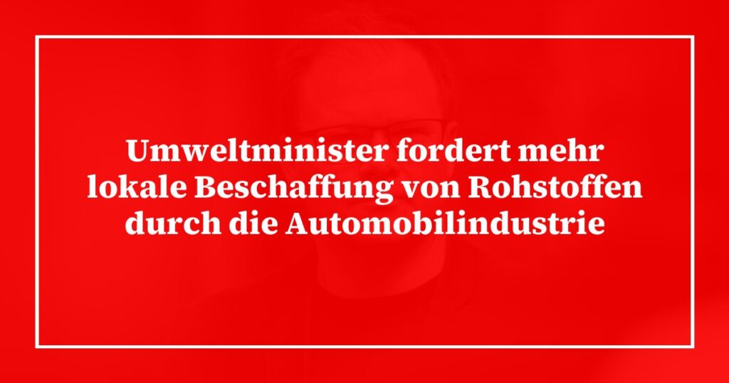 Umweltminister fordert mehr lokale Beschaffung von Rohstoffen durch die Automobilindustrie