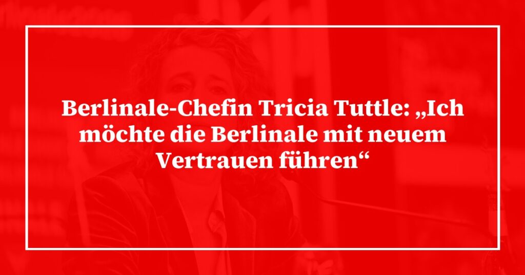 Berlinale-Chefin Tricia Tuttle: „Ich möchte die Berlinale mit neuem Vertrauen führen“