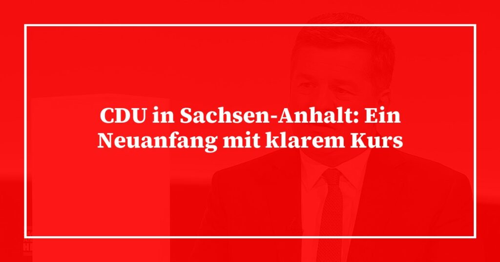 CDU in Sachsen-Anhalt: Ein Neuanfang mit klarem Kurs
