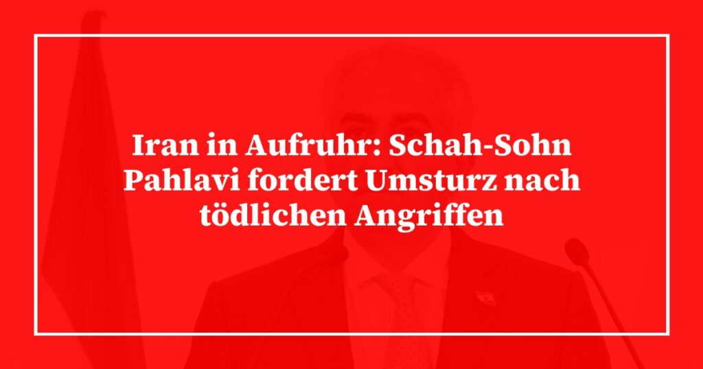 Iran in Aufruhr: Schah-Sohn Pahlavi fordert Umsturz nach tödlichen Angriffen