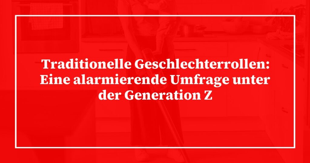 Traditionelle Geschlechterrollen: Eine alarmierende Umfrage unter der Generation Z
