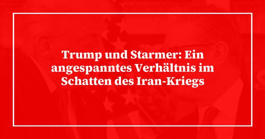 Trump und Starmer: Ein angespanntes Verhältnis im Schatten des Iran-Kriegs