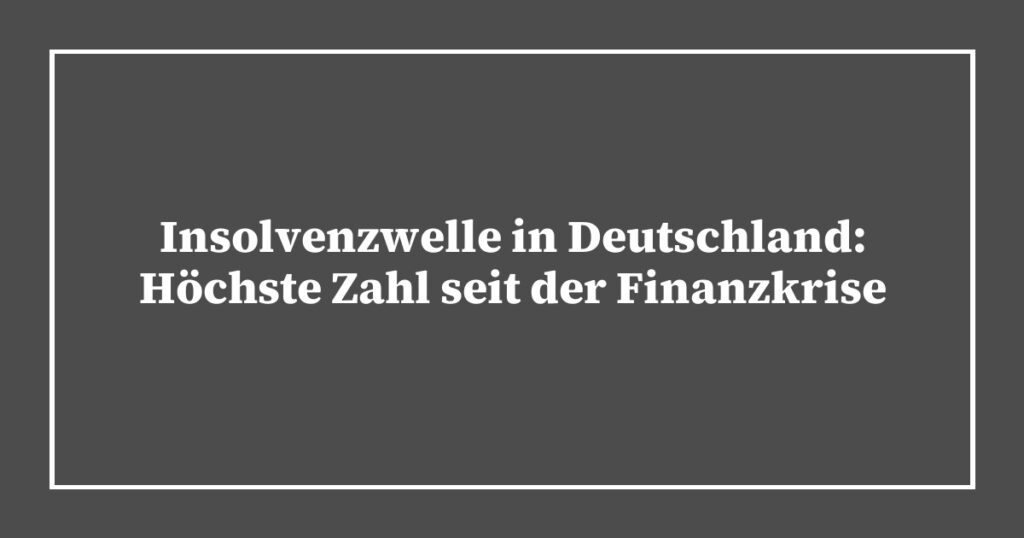 Insolvenzwelle in Deutschland: Höchste Zahl seit der Finanzkrise