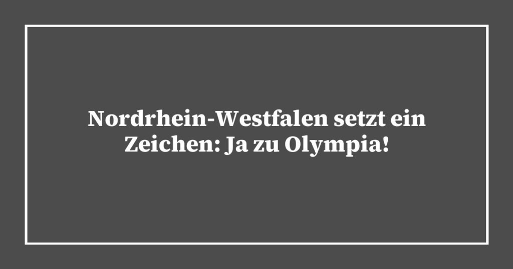 Nordrhein-Westfalen setzt ein Zeichen: Ja zu Olympia!