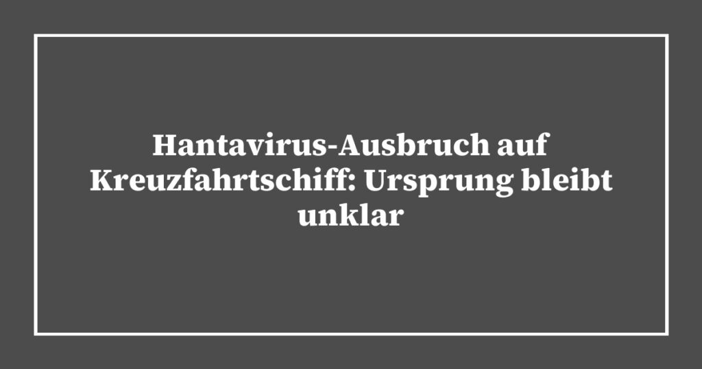 Hantavirus-Ausbruch auf Kreuzfahrtschiff: Ursprung bleibt unklar