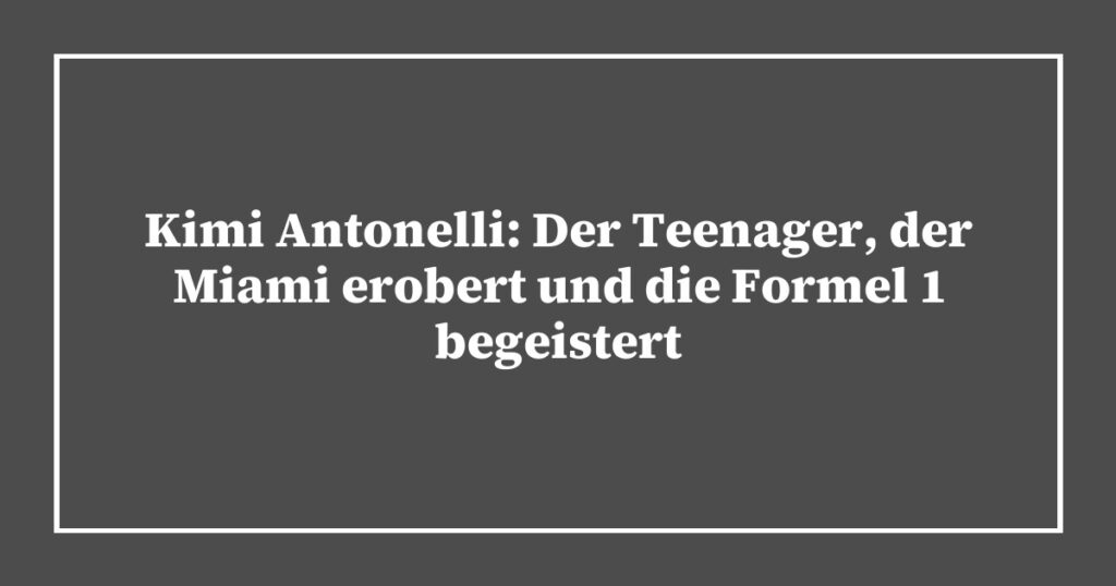 Kimi Antonelli: Der Teenager, der Miami erobert und die Formel 1 begeistert