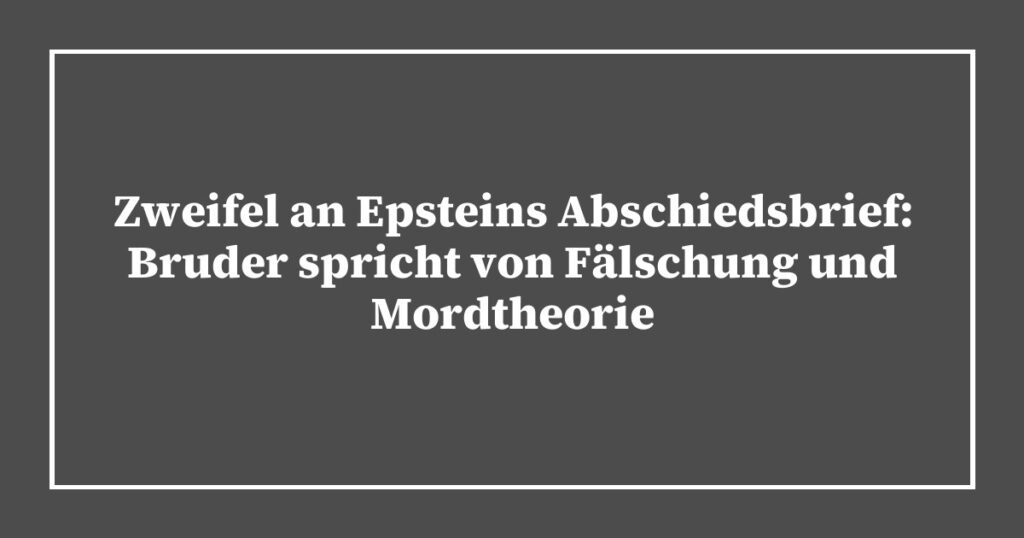 Zweifel an Epsteins Abschiedsbrief: Bruder spricht von Fälschung und Mordtheorie