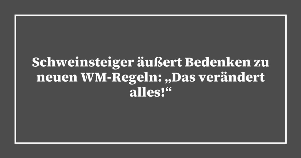 Schweinsteiger äußert Bedenken zu neuen WM-Regeln: „Das verändert alles!“