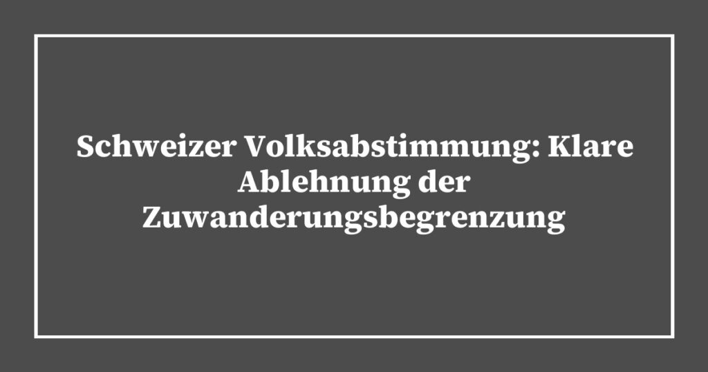 Schweizer Volksabstimmung: Klare Ablehnung der Zuwanderungsbegrenzung