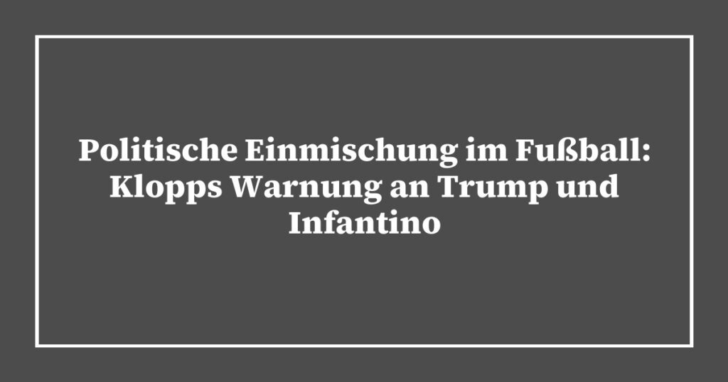 Politische Einmischung im Fußball: Klopps Warnung an Trump und Infantino