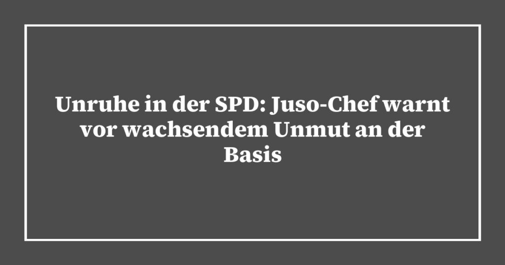 Unruhe in der SPD: Juso-Chef warnt vor wachsendem Unmut an der Basis