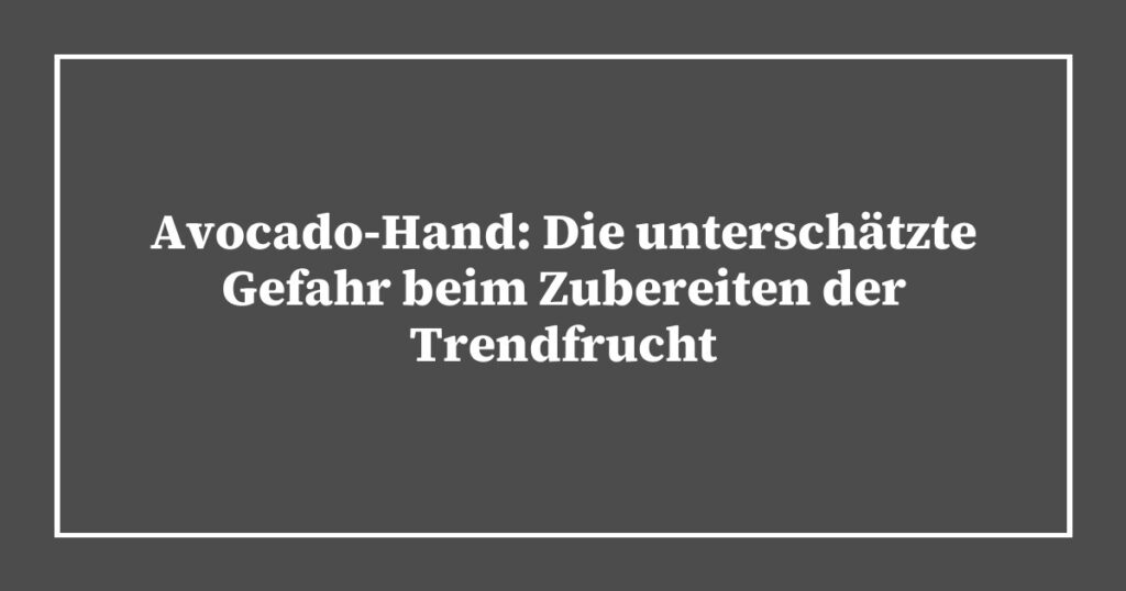 Avocado-Hand: Die unterschätzte Gefahr beim Zubereiten der Trendfrucht