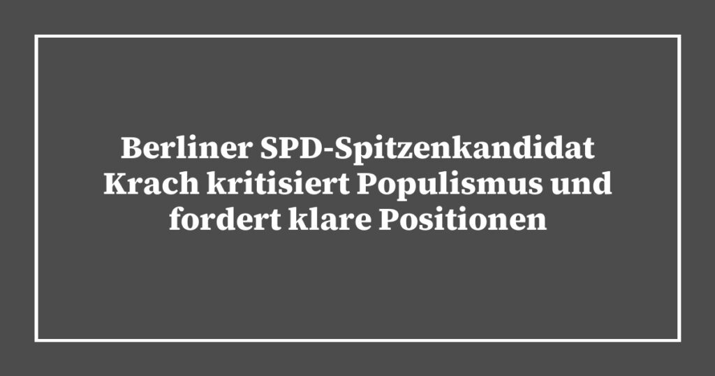 Berliner SPD-Spitzenkandidat Krach kritisiert Populismus und fordert klare Positionen