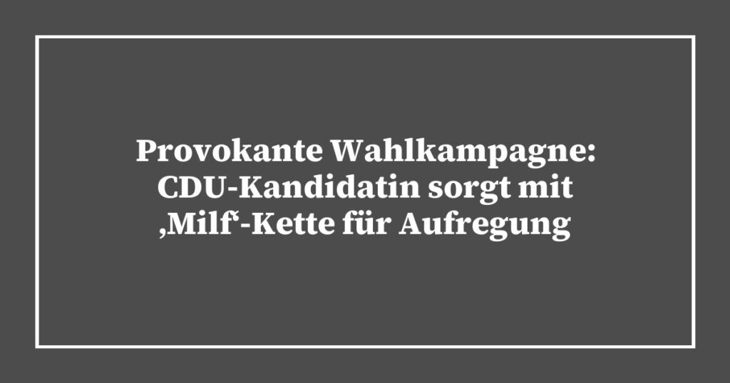 Provokante Wahlkampagne: CDU-Kandidatin sorgt mit ‚Milf‘-Kette für Aufregung