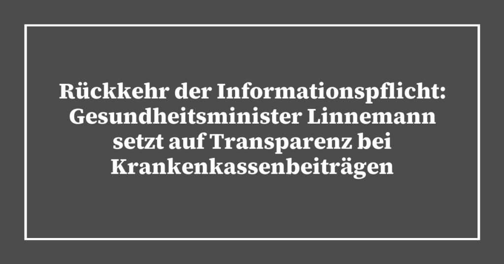 Rückkehr der Informationspflicht: Gesundheitsminister Linnemann setzt auf Transparenz bei Krankenkassenbeiträgen
