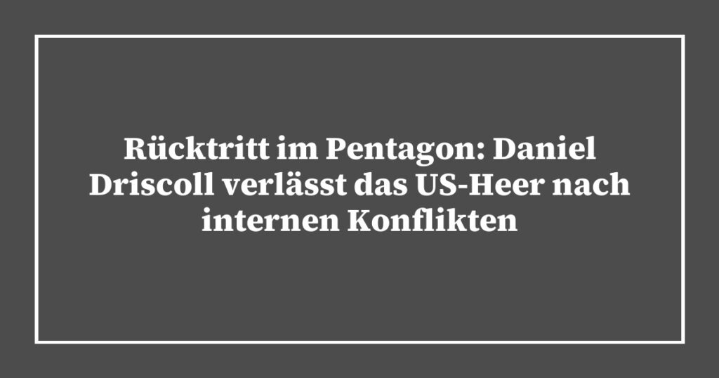 Rücktritt im Pentagon: Daniel Driscoll verlässt das US-Heer nach internen Konflikten