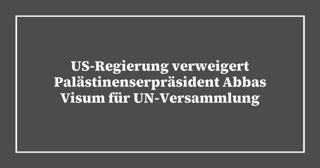 US-Regierung verweigert Palästinenserpräsident Abbas Visum für UN-Versammlung
